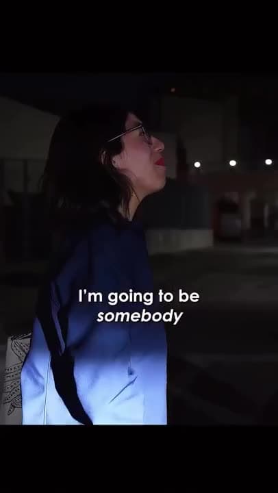 I know one day I'm going to be somebody. And you'll know when I... Please look at my face. You're somebody now.